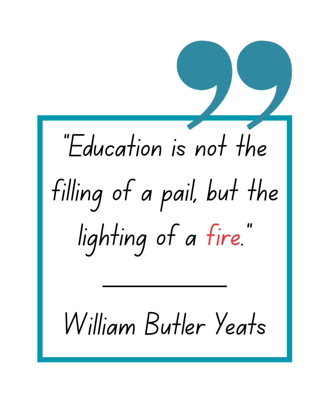 visual teaching quote - 'Education is not the filling of a pail but the lighting of a fire' - William Bulter Yeats